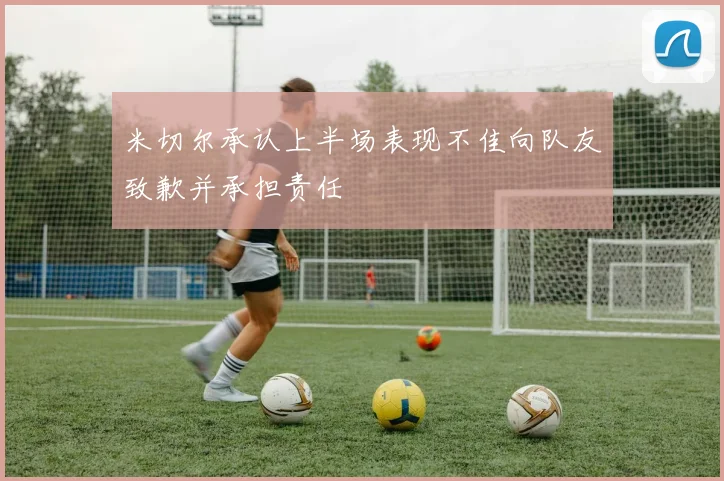 米切尔承认上半场表现不佳向队友致歉并承担责任